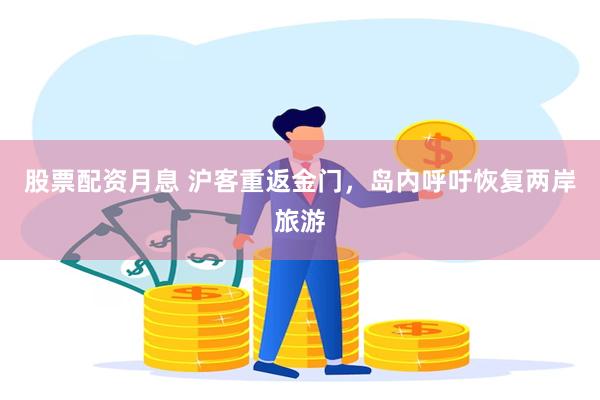 股票配资月息 沪客重返金门，岛内呼吁恢复两岸旅游