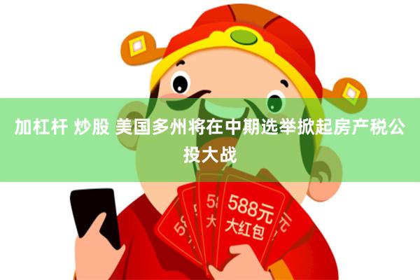 加杠杆 炒股 美国多州将在中期选举掀起房产税公投大战