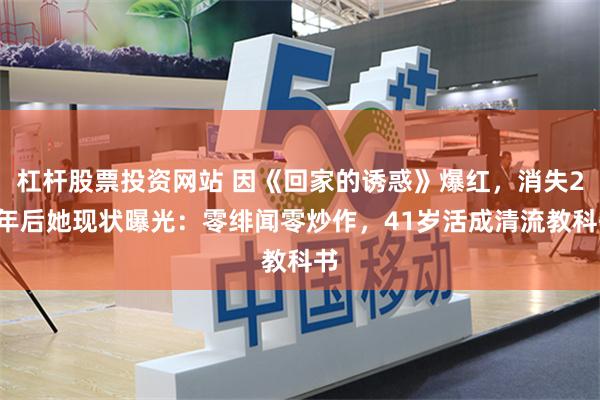 杠杆股票投资网站 因《回家的诱惑》爆红，消失21年后她现状曝光：零绯闻零炒作，41岁活成清流教科书