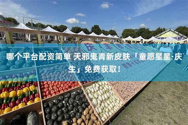 哪个平台配资简单 天邪鬼青新皮肤「童愿星星·庆生」免费获取！