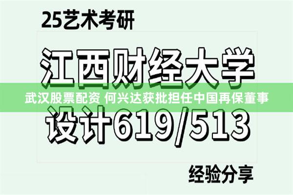 武汉股票配资 何兴达获批担任中国再保董事